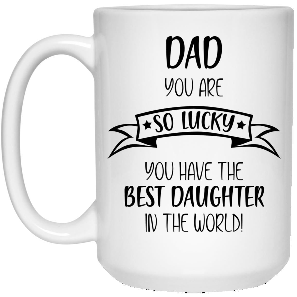 Dad You Are So Lucky - Best Daughter White Mugs