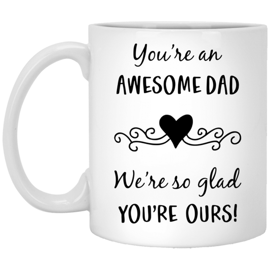 You're an Awesome Dad - Glad You're Ours White Mugs