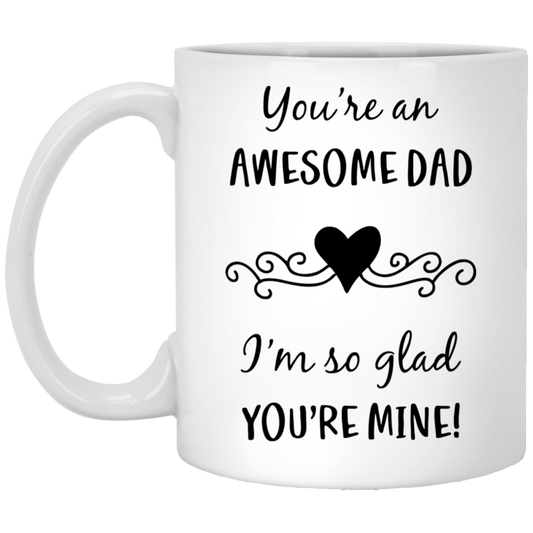 You're an Awesome Dad - Glad You're Mine White Mugs