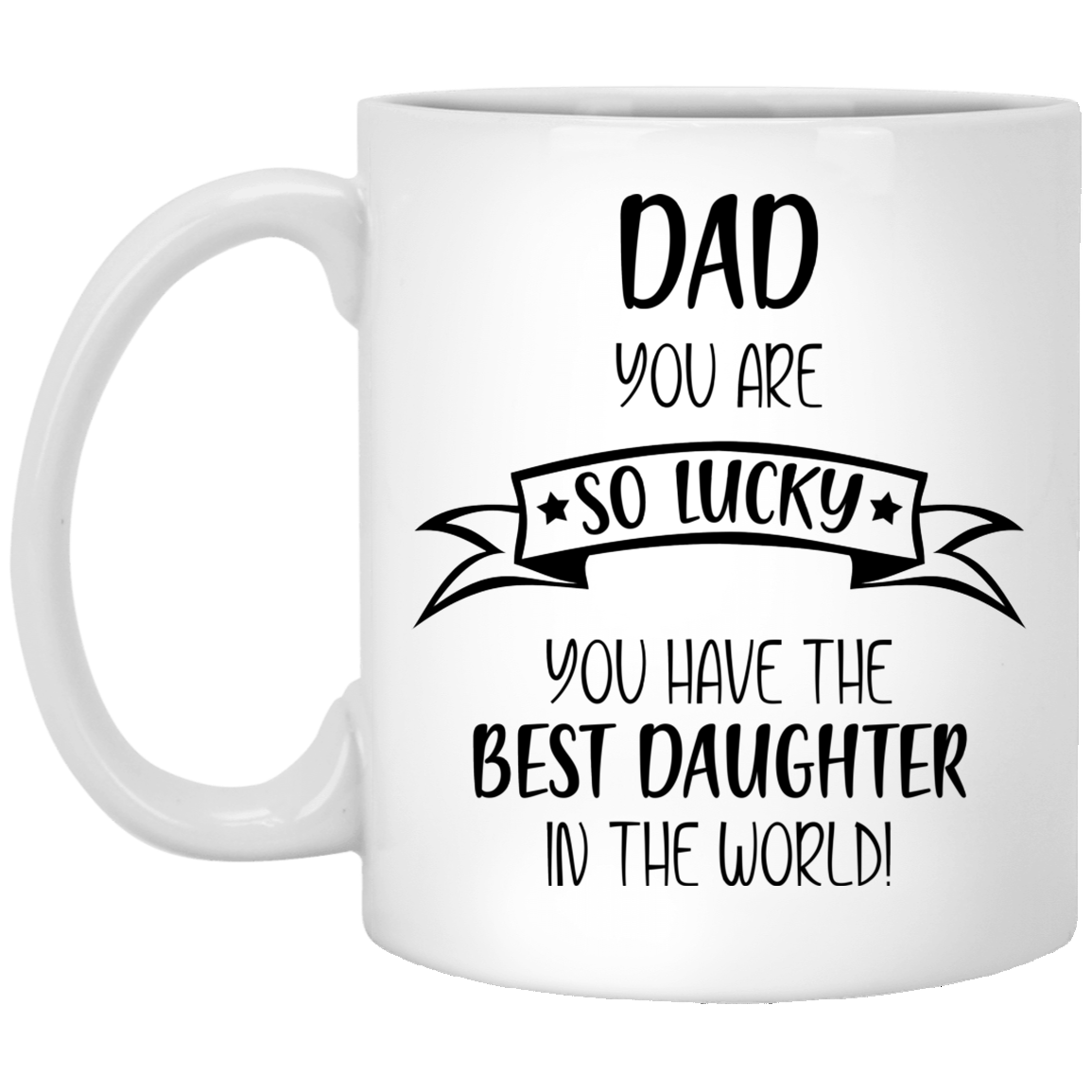 Dad You Are So Lucky - Best Daughter White Mugs