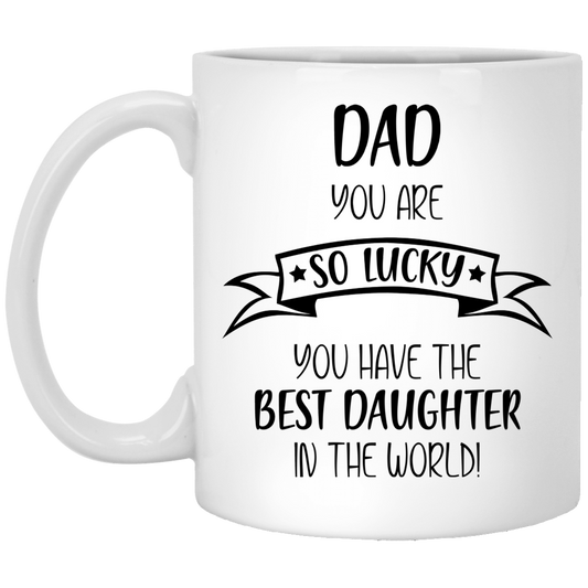 Dad You Are So Lucky - Best Daughter White Mugs