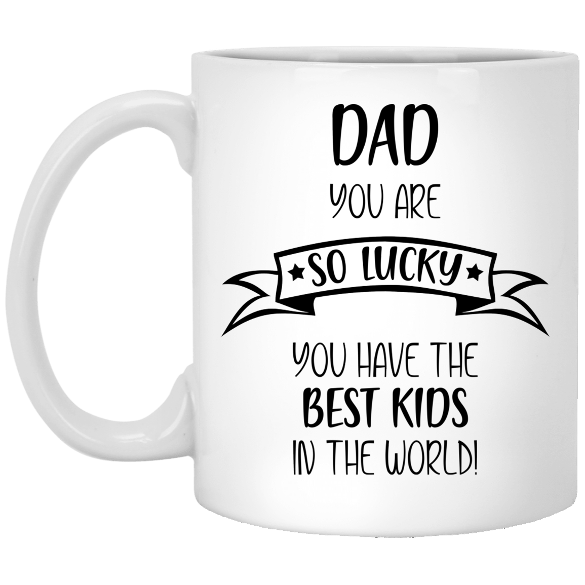 Dad You Are So Lucky - Best Kids White Mugs