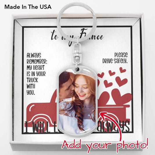 To My Fiance: Always Remember My Heart is in Your Truck with You - I Will Love You Always - Dog Tag Photo Keychain