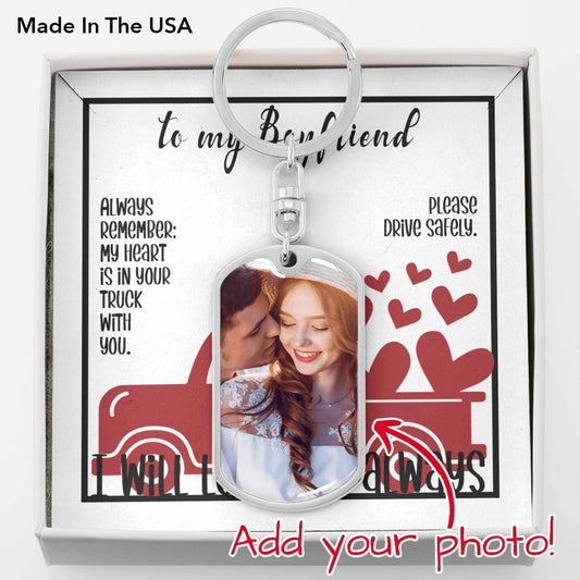 To My Boyfriend: Always Remember My Heart is in Your Truck with You. - I Will Love You Always - Dog Tag Photo Keychain