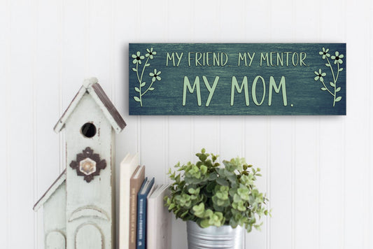 My Friend, My Mentor, My Mom 15x5 Sign. Great gift for Birthday, Mother's Day, Christmas, or Just Because!