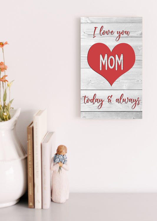I Love You Mom, Today and Always. 6x10 sign makes a great birthday or Mother's Day gift!