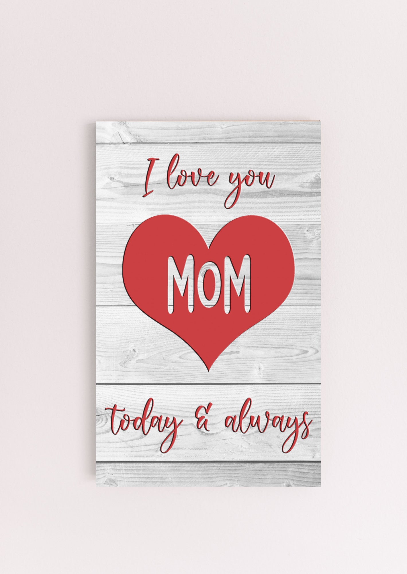 I Love You Mom, Today and Always. 6x10 sign makes a great birthday or Mother's Day gift!