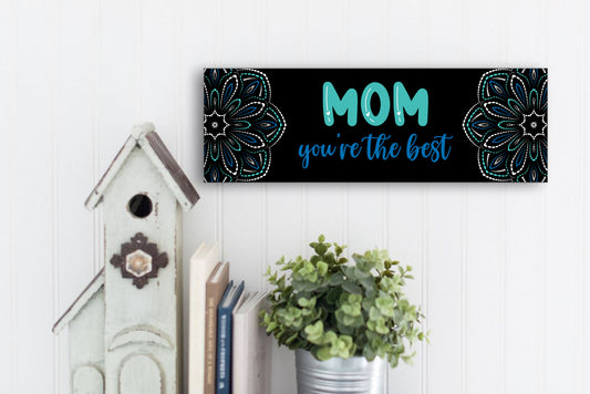 Mom, You're the Best / 15x5 Sign, Great Gift for Mother's Day, Birthday, or Just Because!